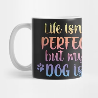 Life isn't perfect but my dog is Mug